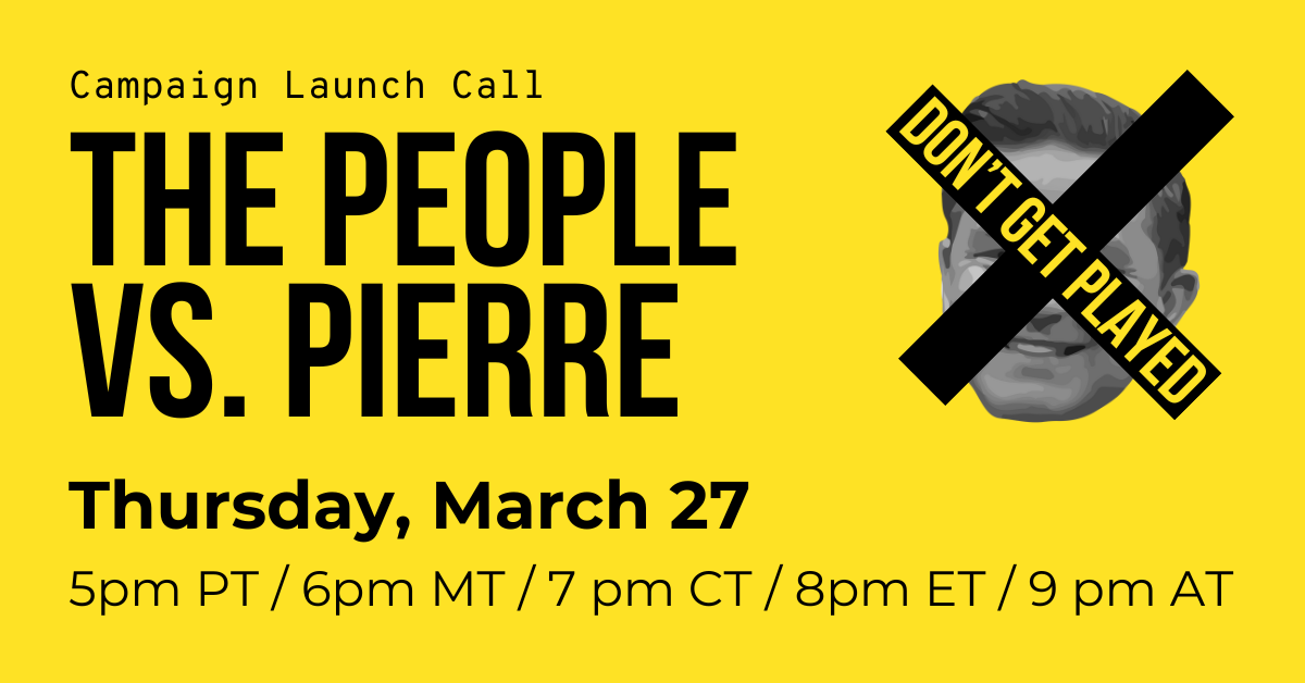 Campaign Launch Call: The People VS. Pierre. March 27